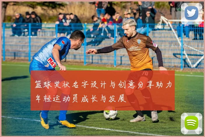篮球奖状名字设计与创意分享助力年轻运动员成长与发展
