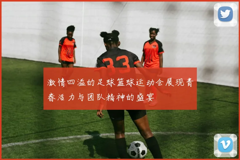 激情四溢的足球篮球运动会展现青春活力与团队精神的盛宴